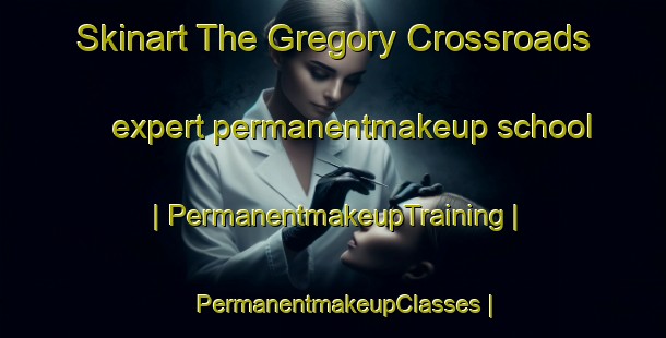 Skinart The Gregory Crossroads expert permanentmakeup school | PermanentmakeupTraining | PermanentmakeupClasses | SkinartTraining-United States